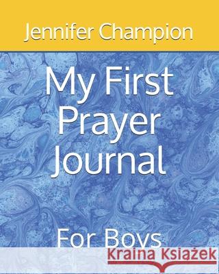My First Prayer Journal: For Boys Champion, Jennifer 9798721215148