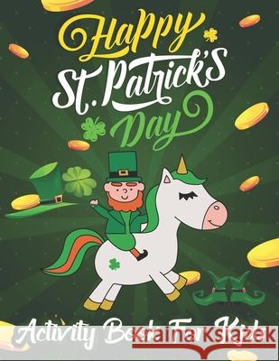 Happy St. Patrick's Day Coloring & Activity Book for Kids: Unicorn Coloring Book Cute Magical Unicorn Fairy Rainbow Lucky Irish Clovers Leprechauns Pots of Gold Shamrocks Theme Coloring & Activity Boo Creative Study Press 9798721343865 Independently Published