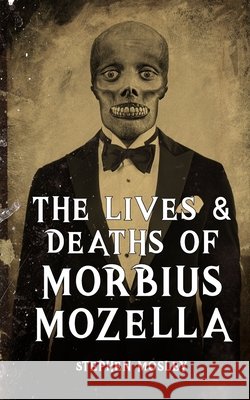 The Lives & Deaths of Morbius Mozella Stephen Mosley 9798721401701