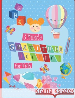 3 Minute Gratitude Journal for Kids: A Notebook With Prompts to Teach Children to Practice Gratitude and Mindfulness in a Creative & Fun Way, Daily Writing, Mindfulness, and Happiness for Children, (P Dylan Press 9798721433665 Independently Published