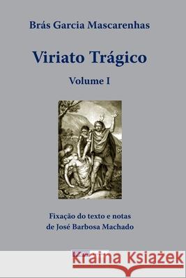 Viriato Trágico - Volume I Brás Garcia Mascarenhas, Bento Madeira de Castro, José Barbosa Machado 9798721450464 Independently Published