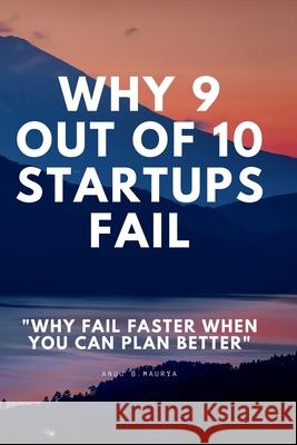 Why 9 Out Of 10 Startups Fail: Why fail faster when you can plan better! Maurya, Anuj 9798721714979