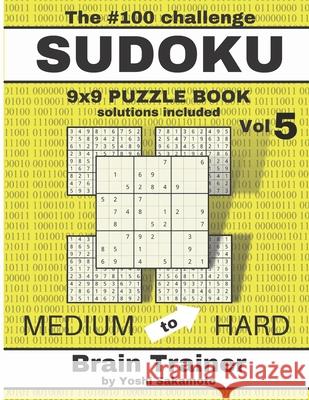 The #100 Challenge SUDOKU 9x9 PUZZLE BOOK Vol 5: Large Print Sudoku Puzzle Book for Adults, Brain Trainer MEDIU to HARD Yoshi Sakamoto 9798721769733