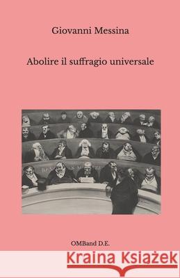 Abolire il suffragio universale Giovanni Messina 9798721871542 Independently Published