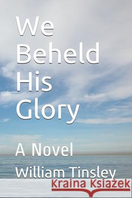 We Beheld His Glory William Tinsley 9798721871870