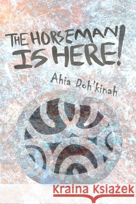 The Horseman Is Here! Ahia Doh'kinah   9798721929717 Independently Published