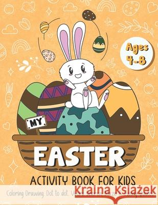My Easter Activity Book for Kids: A Cute Activity Book for Kids Age 4-8, Easter Egg Coloring, Drawing, Dot to Dot, Word Search, Maze & Funny Quotes! Paperland Publishing 9798722143730 Independently Published