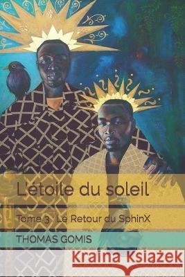 L'étoile du soleil: Tome 3: Le Retour du Sphinx Gomis, Thomas 9798722168221 Independently published