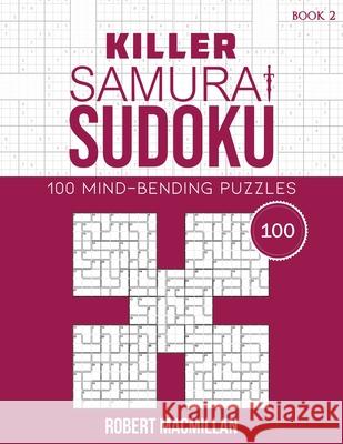 Killer Samurai Sudoku, Book 2: 100 Mind-Bending Puzzles Robert MacMillan 9798722320971