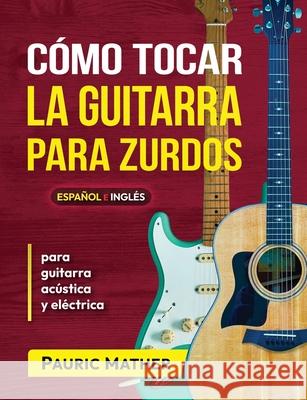Cómo Tocar La Guitarra Para Zurdos: El Mejor Libro De Guitarra Acústica Para Principiantes Mather, Pauric 9798722358363