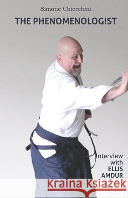 The Phenomenologist: Interview with Ellis Amdur Amdur, Ellis 9798722380609