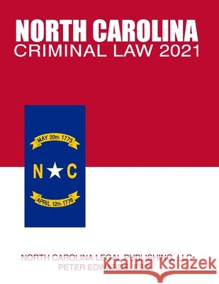 North Carolina Criminal Law 2021: Complete Provisions of Chapter 14 of the General Statutes in Effect as of March 1, 2021 Edwards Esq, Peter, Legal Publishing LLC, North Carolina 9798722393104 Independently Published