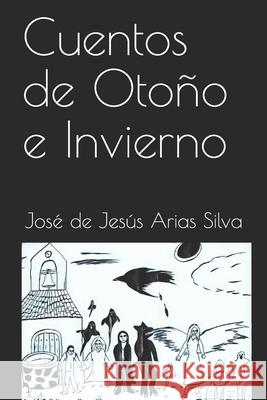Cuentos de Otoño e Invierno José de Jesús Arias Silva 9798722626592 Independently Published