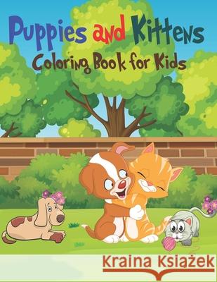 Puppies & Kittens Coloring Book for Kids: Amazing Playful Puppies and Cute Kittens Designs for Kids Aged 4-6 to Color Alexander Knight 9798722721587 Independently Published
