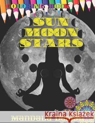 Coloring book Sun Moon and Stars Mandala DESIGNS for Adult: All ages to Color and Relax, Beautiful Celestial with Fun Easy Relaxation Stress Relieving much more, Stress Relieving Patterns to Color For Roman Sahan 9798723049383 Independently Published
