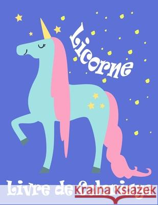 Licorne Livre de coloriage: Coloriage magique pour les enfants Livres filles 8-12 ans ans - Cadeaux d'anniversaire de Fête Saint-Valentin Pâques Noël Sac Stuffer- Goodie fournitures scolaires Activité Bénédicte Durand 9798723590274
