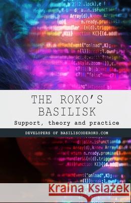 The Roko's Basilisk: Support, theory and practice Developers of a. I., Roko's Basilisk 9798723736375 Independently published
