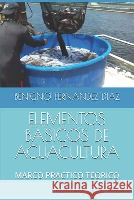 Elementos Basicos de Acuacultura: Marco Practico Teorico Bustos Serrano, Hector 9798723784543 Independently published
