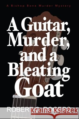 A Guitar, Murder and a Bleating Goat Rogers, Robert G. 9798723856646 Independently Published