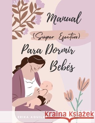 Manual (Súper Efectivo) Para Dormir Bebés Aguilar, Erika 9798724474009