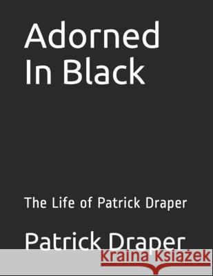 Adorned In Black: The Life of Patrick Draper Draper, Patrick 9798724549424