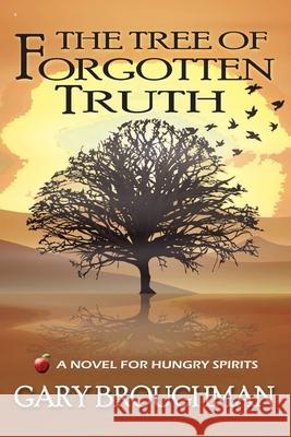 The Tree of Forgotten Truth: A Novel for Hungry Spirits Broughman, Gary 9798724901253