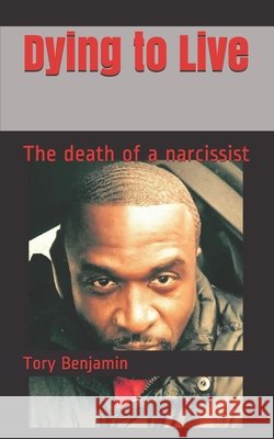 Dying to Live: The Death of a Narcissist Lopata, Melanie, Benjamin, Tory L. 9798725663402 Independently Published