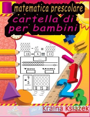 cartella di matematica prescolare per bambini dai 3 ai 5 anni: Attività di addizione e sottrazione di esercizi di matematica per la scuola materna e l Inna, Yell 9798726011318 Independently published