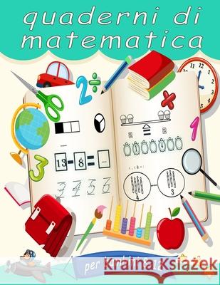 Quaderni di matematica per bambini 8-12: Tracciamento del numero, colorazione, addizione, sottrazione, segni, ordine crescente, decrescente, sequenze Men, Kar 9798726147437 Independently published
