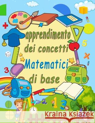 Apprendimento dei concetti matematici di base: Divertimento con il tracciamento del numero, la colorazione, l'addizione, la sottrazione, i segni, l'or Emmy, Pitra 9798726155807 Independently published