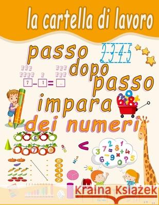 passo dopo passo impara la cartella di lavoro dei numeri: Tracciamento numerico, colorazione, addizione, sottrazione, segni, revisione, ascendente, di Liya, Amanda 9798726170213