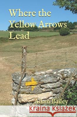 Where the Yellow Arrows Lead Bailey Adam Bailey 9798726176406