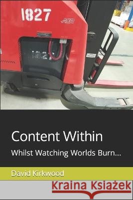 Content Within: Whilst Watching Worlds Burn... David Mark Kirkwood   9798726255194