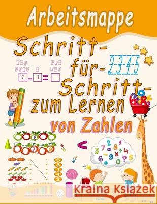 Schritt-für-Schritt-Arbeitsmappe zum Lernen von Zahlen: Zahlenverfolgung, Färbung, Addition, Subtraktion, Zeichen, Überarbeitung, Aufsteigend, Absteig Shomail, Philip 9798726560410 Independently published
