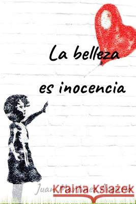 La belleza es inocencia Martinez Asensio Juan Martinez Asensio 9798726594040
