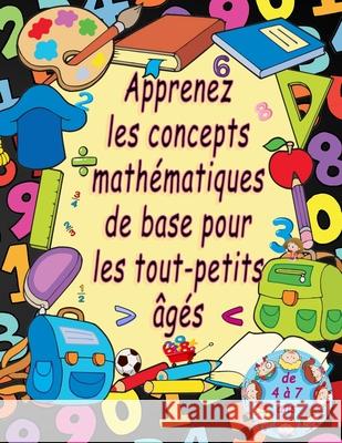 Apprenez les concepts mathématiques de base pour les tout-petits âgés de 4 à 7 ans: Suivi des nombres, coloration, addition, soustraction, signes, ascendant, descendant, mémorisation, unités et dizain Kou China 9798726622606 Independently Published