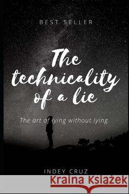 On the technicality of a lie: The art of lying without lying Indey Cruz   9798726684000 Independently Published