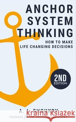 Anchor System Thinking: How to Make Life Changing Decisions Shoukry, A. I. 9798726688039 Independently published