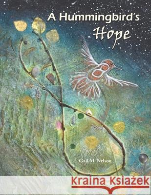 A Hummingbird's Hope Gail M Nelson, Gail M Nelson 9798726730035