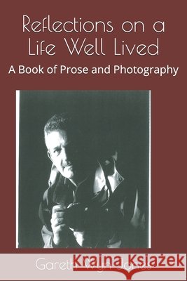Reflections on a Life Well Lived: A Book of Prose and Photography Hill, Jennifer Leigh, Jones, Gareth Wyn 9798726742946 Independently Published