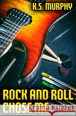 Rock and Roll Chose Me K S Murphy   9798726871325 Independently Published