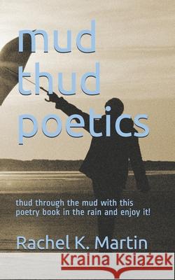 mud thud poetics Martin Rachel K. Martin 9798726873855