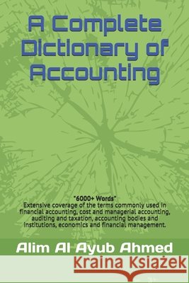 A Complete Dictionary of Accounting Ahmed, Alim Al Ayub 9798726901176