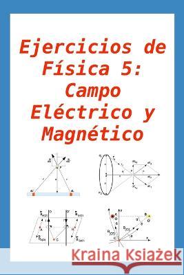 Ejercicios de Física 5: Campo Eléctrico y Magnético: para alumnos y profesores Gregorio Chenlo 9798727087657 Independently Published