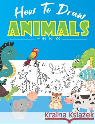 How to Draw Animals for Kids: Easy and Simple Step By Step Drawing Book for Beginners to Learn how to Draw Cute animals. MS Craft 9798727212967