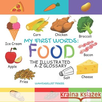My First Words: Foods: The Illustrated A-Z Glossary Of Food & Drink For Preschoolers Press, Wanderlust 9798727299197