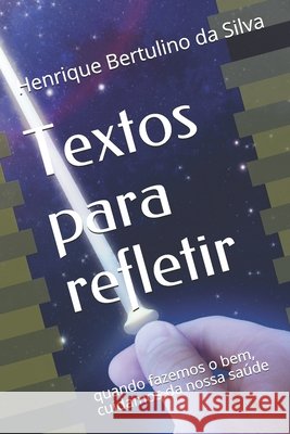 Textos para refletir: quando fazemos o bem, cuidamos da nossa saúde Bertulino Da Silva, Henrique 9798727418970