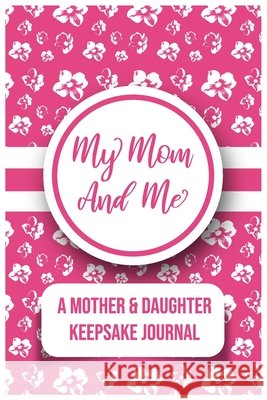 My Mom And Me: A Mother And daughter Keepsake Journal Publishers, Kalki 9798727853559 Independently Published