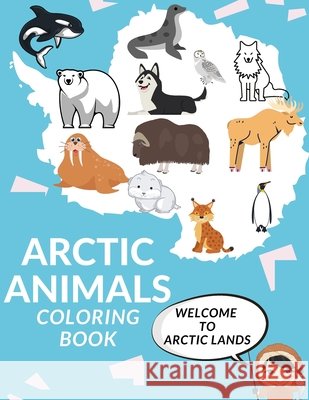 Arctic Animals Coloring Book: Cute Arctic Animals A Perfect Gift Coloring Pages For Kids Love Animals Nature Cool Seal Morse Polar Bear And More! Zii, Zii 9798727870730 Independently published