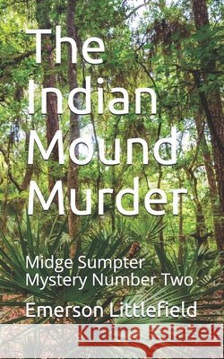 The Indian Mound Murder: Midge Sumpter Mystery Number Two Littlefield, Emerson 9798727900130